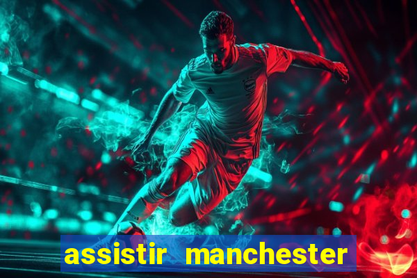 assistir manchester united ao vivo futemax